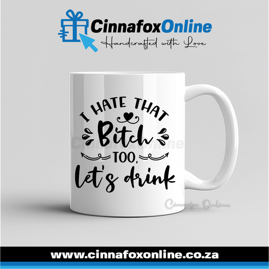 I Hate That Bitch Too Let's Drink Mug
