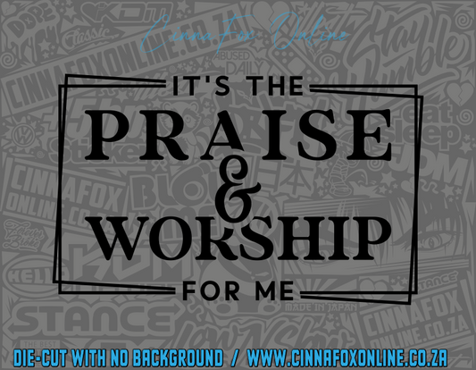 It's The Praise & Worship For Me Decal