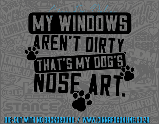 My Windows Aren't Dirty That's My Dogs Nose Art Decal
