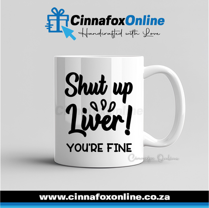 Shut Up Liver You're Fine Mug