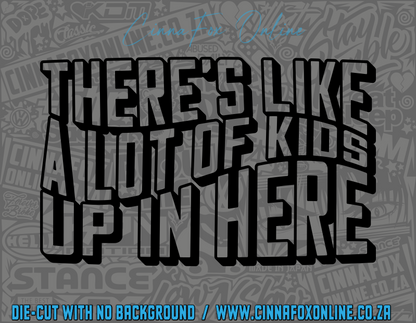 There's Like A Lot Of Kids Up In Here Decal