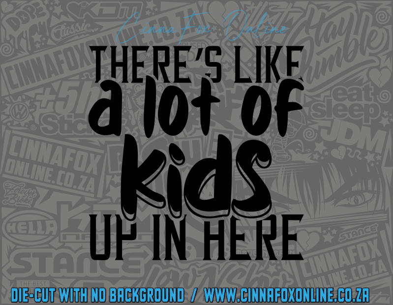 There's Like A Lot Of Kids Up In Here Decal