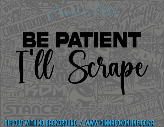 Be Patient I'll Scrape Decal