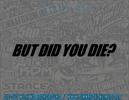 But Did You Die? Decal