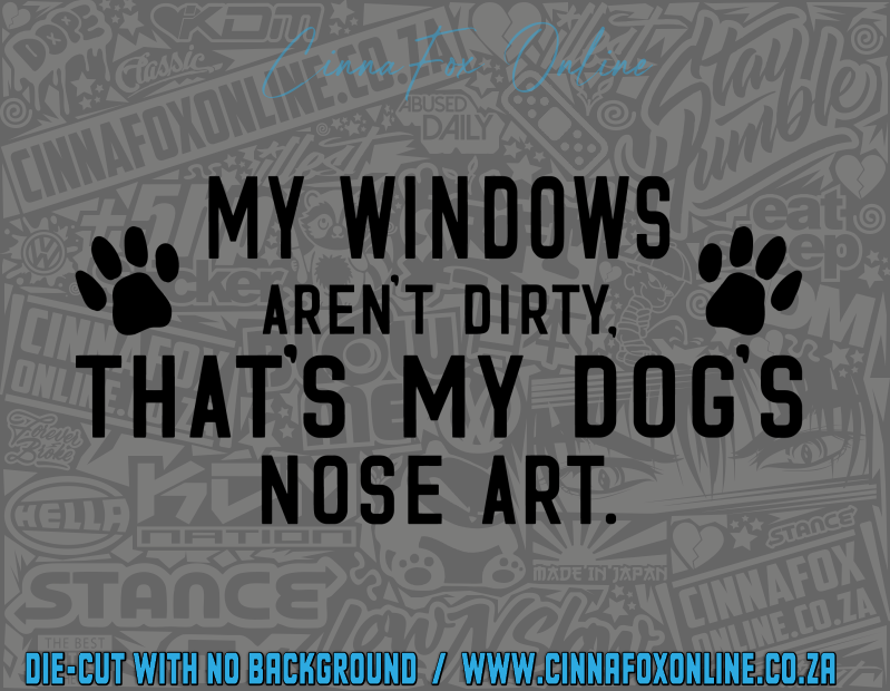 My Windows Aren't Dirty That's My Dogs Nose Art Decal