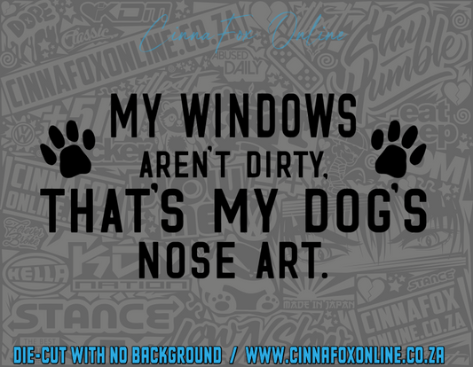 My Windows Aren't Dirty That's My Dogs Nose Art Decal