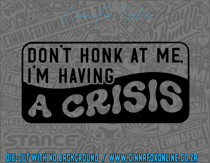 Don't Honk At Me I'm Having A Crisis Decal