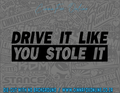 Drive It Like You Stole It Decal