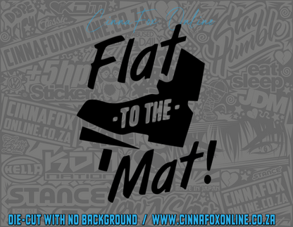 Flat To The  Mat Decal