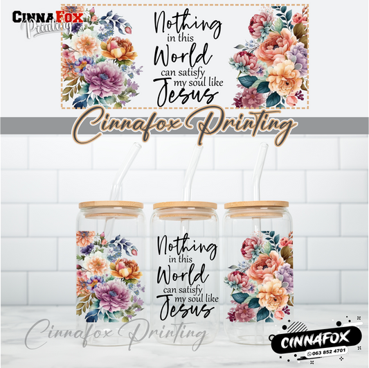 Nothing In This World Can Satisfy My Soul Like Jesus Glass Cup With Lid & Straw