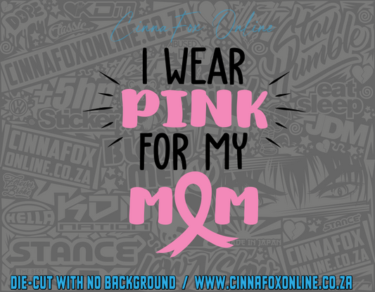 I Wear Pink For My Mom Decal