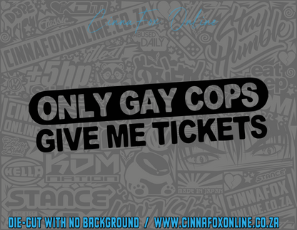 Only Gay Cops Give Me Tickets Decal