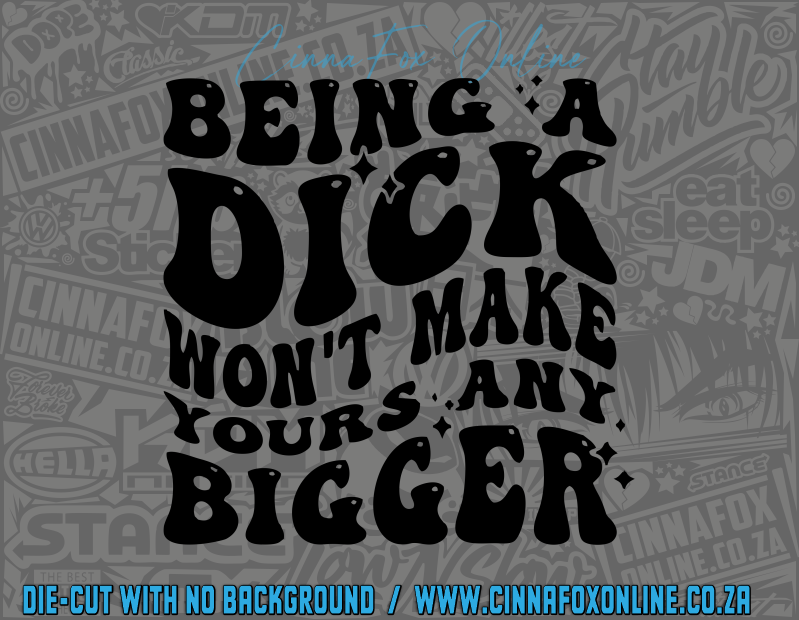 Being A Dick Won’t Make Yours Any Bigger Decal